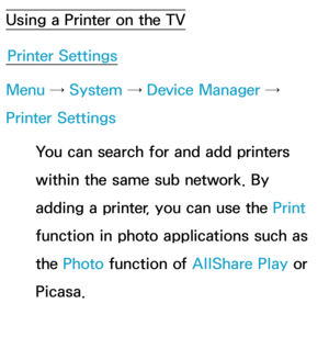 Page 206Using a Printer on the TVPrinter Settings
Menu →  System → Device Manager → 
Printer Settings
You can search for and add printers 
within the same sub network. By 
adding a printer, you can use the Print  
function in photo applications such as 
the Photo  function of AllShare Play  or 
Picasa. 