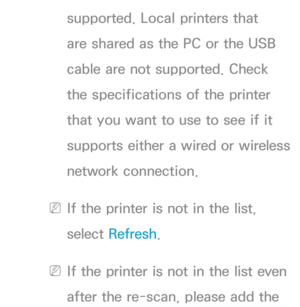 Page 208supported. Local printers that 
are shared as the PC or the USB 
cable are not supported. Check 
the specifications of the printer 
that you want to use to see if it 
supports either a wired or wireless 
network connection.
 
NIf the printer is not in the list, 
select  Refresh .
 
NIf the printer is not in the list even 
after the re-scan, please add the  