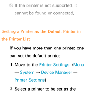 Page 211 
NIf the printer is not supported, it 
cannot be found or connected.
Setting a Printer as the Default Printer in 
the Printer List If you have more than one printer, one 
can set the default printer.
1.  
Move to the Printer Settings. ( Menu 
→ System  → Device Manager → 
Printer Settings)
2.  
Select a printer to be set as the  