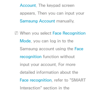 Page 305Account. The keypad screen 
appears. Then you can input your 
Samsung Account manually.
 
NWhen you select Face Recognition 
Mode, you can log in to the 
Samsung account using the Face 
recognition function without 
input your account. For more 
detailed information about the 
Face recognition, refer to "SMART 
Interaction" section in the  