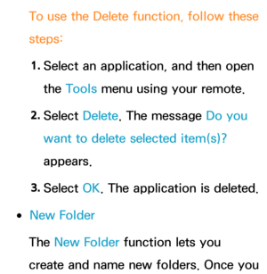 Page 314To use the Delete function, follow these 
steps:
1.  
Select an application, and then open 
the Tools menu using your remote.
2.  
Select  Delete. The message Do you 
want to delete selected item(s)? 
appears.
3.  
Select  OK. The application is deleted.
 
●New Folder
The New Folder function lets you 
create and name new folders. Once you  