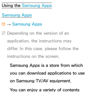 Page 335Using the Samsung AppsSamsung Apps
™  
→  Samsung Apps
 
NDepending on the version of an 
application, the instructions may 
differ. In this case, please follow the 
instructions on the screen.
Samsung Apps is a store from which 
you can download applications to use 
on Samsung TV/AV equipment.
You can enjoy a variety of contents  