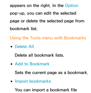 Page 398appears on the right. In the Option 
pop-up, you can edit the selected 
page or delete the selected page from 
bookmark list.
Using the Tools menu with Bookmarks
 
●Delete All
Delete all bookmark lists.
 
●Add to Bookmark
Sets the current page as a bookmark.
 
●Import bookmarks
You can import a bookmark file  