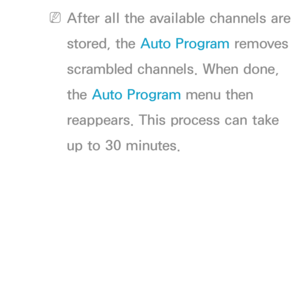 Page 44 
NAfter all the available channels are 
stored, the  Auto Program removes 
scrambled channels. When done, 
the Auto Program menu then 
reappears. This process can take 
up to 30 minutes. 