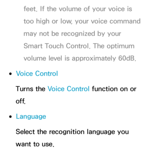 Page 432feet. If the volume of your voice is 
too high or low, your voice command 
may not be recognized by your 
Smart Touch Control. The optimum 
volume level is approximately 60dB.
 
●Voice Control
Turns the Voice Control function on or 
o f f.
 
●Language
Select the recognition language you 
want to use. 