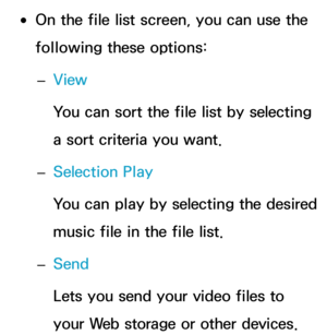 Page 534 
●On the file list screen, you can use the 
following these options:
 
– View
You can sort the file list by selecting 
a sort criteria you want.
 
– Selection Play
You can play by selecting the desired 
music file in the file list.
 
– Send
Lets you send your video files to 
your Web storage or other devices. 