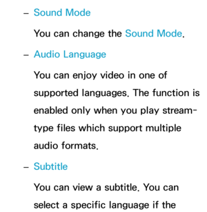 Page 539 
– Sound Mode
You can change the Sound Mode
.
 
– Audio Language
You can enjoy video in one of 
supported languages. The function is 
enabled only when you play stream-
type files which support multiple 
audio formats.
 
– Subtitle
You can view a subtitle. You can 
select a specific language if the  