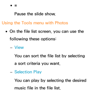 Page 549 
●∑
Pause the slide show.
Using the Tools menu with  Photos
 
●On the file list screen, you can use the 
following these options:
 
– View
You can sort the file list by selecting 
a sort criteria you want.
 
– Selection Play
You can play by selecting the desired 
music file in the file list. 