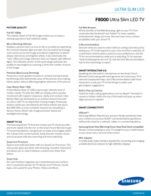 Page 2PICTURE QUALITY
Full HD 1080p:  
The realistic detail of Full HD images invites you to enjoy a 
viewing experience that redefines reality.
Micro Dimming Ultimate:  
Displays a picture that is as true-to-life as possible by maximizing 
the contrast between light and dark. Our innovative technology 
scans zones across the image and adjusts brightness to deliver 
deeper dark tones and brighter whites. It also eliminates the 
“halo” effect and image distortion that can happen with diffused 
lights. The...