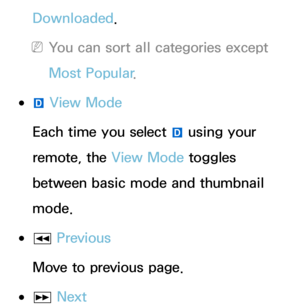 Page 321Downloaded.
 
NYou can sort all categories except 
Most Popular .
 
●}  View Mode
Each time you select  } using your 
remote, the View Mode toggles 
between basic mode and thumbnail 
mode.
 
●π  Previous
Move to previous page.
 
●µ Next 