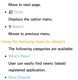 Page 322Move to next page.
 
●T  Tools
Displays the option menu.
 
●R  Return
Moves to previous menu.
Using the Samsung Apps by category The following categories are available:
 
●What's New?
User can easily find newly (latest) 
registered application.
 
●Most Popular 