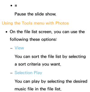 Page 494 
●∑
Pause the slide show.
Using the Tools menu with  Photos
 
●On the file list screen, you can use the 
following these options:
 
– View
You can sort the file list by selecting 
a sort criteria you want.
 
– Selection Play
You can play by selecting the desired 
music file in the file list. 