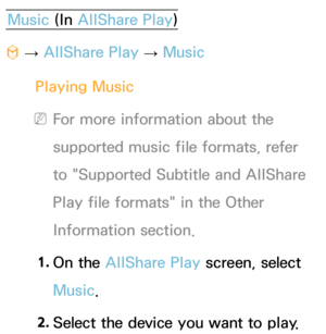 Page 506Music (In AllShare Play )
™  
→  AllShare Play
 
→  Music
Playing Music
 
NFor more information about the 
supported music file formats, refer 
to "Supported Subtitle and  AllShare 
Play  file formats" in the Other 
Information section.
1.  
On  the  AllShare Play  screen, select 
Music.
2.  
Select the device you want to play. 