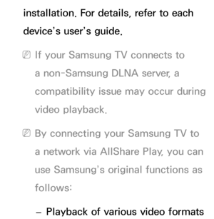 Page 520installation. For details, refer to each 
device’s user’s guide.
 
NIf your Samsung TV connects to 
a non-Samsung DLNA server, a 
compatibility issue may occur during 
video playback.
 
NBy connecting your Samsung TV to 
a network via  AllShare Play, you can 
use Samsung’s original functions as 
follows:
 
– Playback of various video formats  