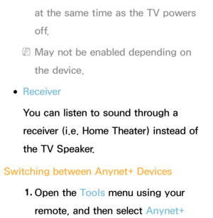 Page 545at the same time as the TV powers 
o f f.
 
NMay not be enabled depending on 
the device.
 
●Receiver
You can listen to sound through a 
receiver (i.e. Home Theater) instead of 
the TV Speaker.
Switching between Anynet+ Devices 1. 
Open  the  Tools menu using your 
remote, and then select Anynet+  