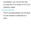 Page 207consumption, you can set how long 
you want the TV to remain on if it’s not 
receiving a signal.
 
●Auto Power Off
The TV will automatically turn off when 
no user operation is detected for 4 
hours. 