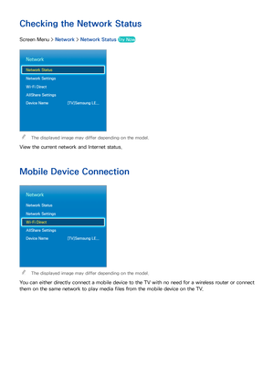 Page 3730
Checking the Network Status
Screen Menu > Network > Network Status  Try Now
Network
Network Status
Network Settings
Wi-Fi Direct
AllShare Settings
Device Name  [TV]Samsung LE...
 
"The displayed image may differ depending on the model.
View the current network and Internet status.
Mobile Device Connection
Network
Network Status
Network Settings
Wi-Fi Direct
AllShare Settings
Device Name  [TV]Samsung LE...
 
"The displayed image may differ depending on the model.
You can either directly connect...