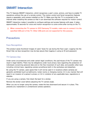 Page 5346
SMART Interaction
This TV features SMART Interaction, which recognizes a user's voice, actions, and face to enable TV 
operations without the use of a remote control. The motion control and facial recognition features 
require a separately-sold camera installed on the TV. Make sure that the TV is connected to the 
Internet when installing the camera so that it can download the software required for motion control.
SMART Interaction makes it possible to configure settings and access features with...