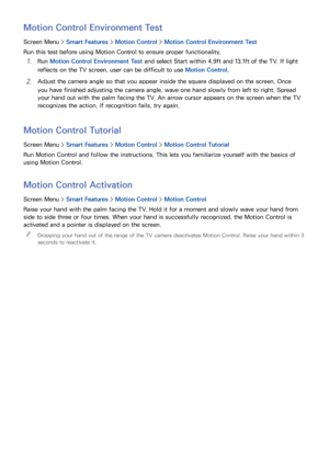 Page 5952
Motion Control Environment Test
Screen Menu > Smart Features > Motion Control >  Motion Control Environment Test
Run this test before using Motion Control to ensure proper functionality.
11 Run  Motion Control Environment Test and select Start within 4.9ft and 13.1ft of the TV. If light 
reflects on the TV screen, user can be difficult to use Motion Control.
21 Adjust the camera angle so that you appear inside the square displayed on the screen. Once 
you have finished adjusting the camera angle, wave...