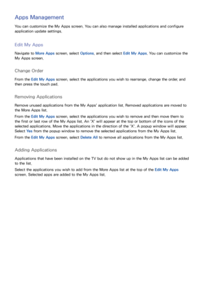 Page 129122
Apps Management
You can customize the My Apps screen. You can also manage installed applications and configure 
application update settings.
Edit My Apps
Navigate to More Apps screen, select Options, and then select  Edit My Apps. You can customize the 
My Apps screen.
Change Order
From the Edit My Apps  screen, select the applications you wish to rearrange, change the order, and 
then press the touch pad.
Removing Applications
Remove unused applications from the My Apps' application list....