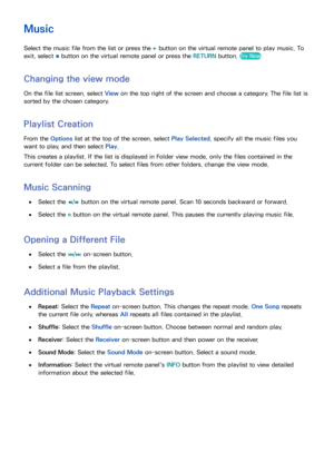 Page 145138
Music
Select the music file from the list or press the 0098 button on the virtual remote panel to play music. To 
exit, select  009C button on the virtual remote panel or press the RETURN
 button. 
Try Now
Changing the view mode
On the file list screen, select View on the top right of the screen and choose a category. The file list is 
sorted by the chosen category.
Playlist Creation
From the Options  list at the top of the screen, select  Play Selected, specify all the music files you 
want to play,...