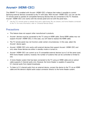 Page 148140141
Anynet+ (HDMI-CEC)
This SMART TV is enabled with Anynet+ (HDMI-CEC), a feature that makes it possible to control 
Samsung external devices connected to the TV with ease. With Anynet+ (HDMI-CEC), you can use the 
TV remote panel to operate all compatible Samsung devices that are connected to the TV. However, 
Anynet+ (HDMI-CEC) only works with the remote panel and not with the panel keys.
 

Use the TV's remote panel to operate third-party cable boxes, Blu-ray players, and home theaters...