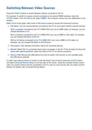 Page 3124
Switching Between Video Sources
Press the SOURCE button to switch between devices connected to the TV.
For example, to switch to a game console connected to the second HDMI connector, press the 
SOURCE  button. From the Source  list, select HDMI2. The connector names may vary depending on the 
product.
Select  Tools at the upper-right corner of the Source  screen to access the following functions.
 
●Edit Name : You can rename devices connected to the TV to more easily identify external sources.
With...