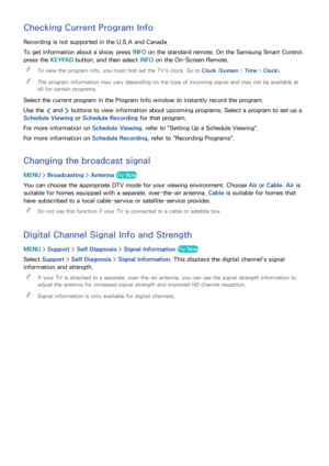 Page 121114115
Checking Current Program Info
Recording is not supported in the U.S.A and Canada.
To get information about a show, press INFO on the standard remote. On the Samsung Smart Control, 
press the  KEYPAD button, and then select  INFO on the On-Screen Remote.
 
"
To view the program info, you must first set the TV's clock. Go to Clock  (System > Time > Clock).
 
"The program information may vary depending on the type of incoming signal and may not be available at 
all for certain programs....