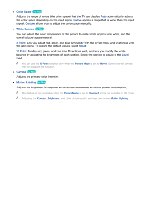 Page 157150151
 
●Color Space Try Now
Adjusts the range of colors (the color space) that the TV can display. Auto automatically adjusts 
the color space depending on the input signal.  Native applies a range that is wider than the input 
signal.  Custom allows you to adjust the color space manually.
 
●White Balance Try Now
You can adjust the color temperature of the picture to make white objects look white, and the 
overall picture appear natural.
2 Point : Lets you adjust red, green, and blue luminosity with...