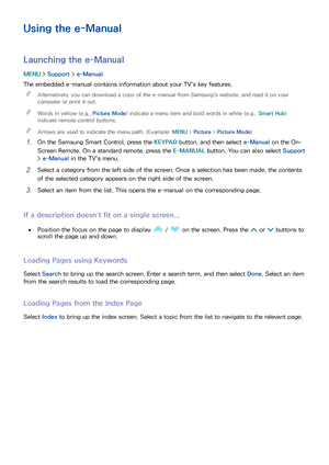 Page 7872
Using the e-Manual
Launching the e-Manual
MENU > Support >  e-Manual
The embedded e-manual contains information about your TV's key features.  
"
Alternatively, you can download a copy of the e-manual from Samsung's website, and read it on your 
computer or print it out.
 
"Words in yellow (e.g.,  Picture Mode) indicate a menu item and bold words in white (e.g.,  Smart Hub) 
indicate remote control buttons.
 
"Arrows are used to indicate the menu path. (Example:  MENU > Picture >...