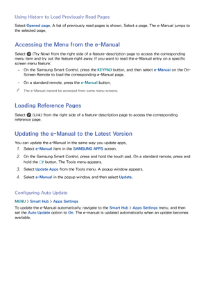 Page 797273
Using History to Load Previously Read Pages
Select Opened page. A list of previously read pages is shown. Select a page. The e-Manual jumps to 
the selected page.
Accessing the Menu from the e-Manual
Select  (Try Now) from the right side of a feature-description page to access the corresponding 
menu item and try out the feature right away. If you want to read the e-Manual entry on a specific 
screen menu feature:
 
–On the Samsung Smart Control, press the KEYPAD button, and then select  e-Manual on...