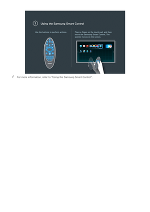 Page 126
Using the Samsung Smart Control
Use the buttons to perform actions. Place a finger on the touch pad, and then 
move the Samsung Smart Control. The 
pointer moves on the screen.
 
"For more information, refer to "Using the Samsung Smart Control". 