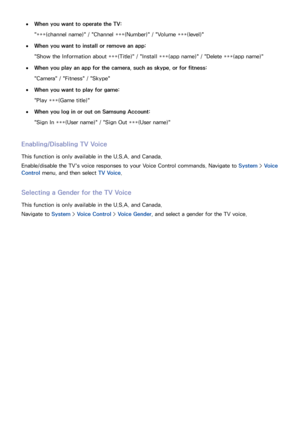 Page 113106107
 
●When you want to operate the TV:
"***(channel name)" / "Channel ***(Number)" / "Volume ***(level)"
 
●When you want to install or remove an app:
"Show the Information about ***(Title)" / "Install ***(app name)" / "Delete ***(app name)"
 
●When you play an app for the camera, such as skype, or for fitness:
"Camera" / "Fitness" / "Skype"
 
●When you want to play for game:
"Play ***(Game title)"
 
●When you log in or...