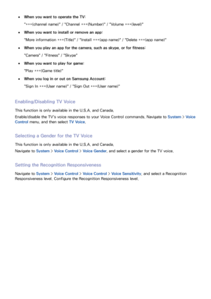 Page 118112
 
●When you want to operate the TV:
"***(channel name)" / "Channel ***(Number)" / "Volume ***(level)"
 
●When you want to install or remove an app:
"More information ***(Title)" / "Install ***(app name)" / "Delete ***(app name)"
 
●When you play an app for the camera, such as skype, or for fitness:
"Camera" / "Fitness" / "Skype"
 
●When you want to play for game:
"Play ***(Game title)"
 
●When you log in or out on Samsung...