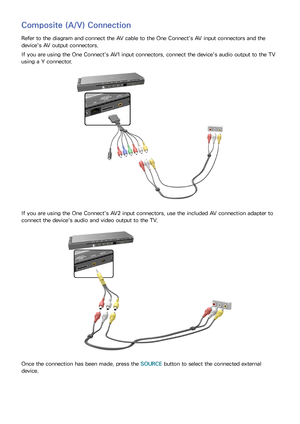 Page 171011
Composite (A/V) Connection
Refer to the diagram and connect the AV cable to the One Connect's AV input connectors and the 
device's AV output connectors.
If you are using the One Connect's AV1 input connectors, connect the device's audio output to the TV 
using a Y connector.
If you are using the One Connect's AV2 input connectors, use the included AV connection adapter to 
connect the device's audio and video output to the TV.
Once the connection has been made, press the...