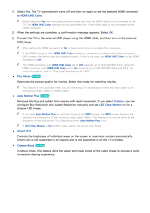 Page 168162
41 Select Ye s. The TV automatically turns off and then on again to set the selected HDMI connector 
to HDMI UHD Color .
 
"
Before selecting  Ye s from the popup window, make sure that the HDMI cable is not connected to the 
TV. The HDMI UHD Color  settings will be completed only if the HDMI cable is not connected to the 
HDMI connector.
51 When the settings are complete, a confirmation message appears. Select  OK.
61 Connect the TV to the external UHD player using the HDMI cable, and then turn...