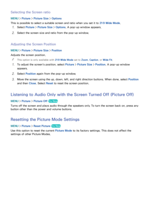 Page 175168169
Selecting the Screen ratio
MENU > Picture >  Picture Size >  Options
This is possible to select a suitable screen and ratio when you set it to 21:9 Wide Mode .
11 Select Picture >  Picture Size >  Options. A pop-up window appears.
21 Select the screen size and ratio from the pop-up window.
Adjusting the Screen Position
MENU > Picture >  Picture Size >  Position
Adjusts the screen position.  
"
This option is only available with  21:9 Wide Mode set to Zoom, Caption, or Wide Fit .
11 To adjust...