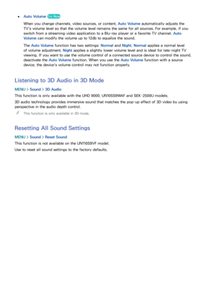 Page 183176177
 
●Auto Volume Try Now
When you change channels, video sources, or content, Auto Volume automatically adjusts the 
TV's volume level so that the volume level remains the same for all sources. For example, if you 
switch from a streaming video application to a Blu-ray player or a favorite TV channel, Auto 
Volume can modify the volume up to 12db to equalize the sound.
The Auto Volume function has two settings:  Normal and Night. Normal applies a normal level 
of volume adjustment.  Night...