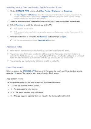 Page 797273
Installing an App from the Detailed App Information Screen
11 On the SAMSUNG APPS screen, select Most Popular, What's new, or  Categories.
 
"
The Most Popular  and What's new show the most popular and new Samsung apps, respectively. To 
view the entire app list by genre, select  Categories. When the Categories screen appears, select a 
category icon to view the apps in that category.
21 Select an app from the list. Detailed information about your selection appears on the screen.
31...