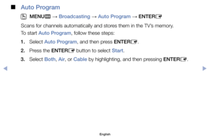 Page 3 
■
Auto Program
 
O
MENU m 
→  Broadcasting 
→ Auto Program 
→ ENTER
E
Scans	for	channels	automatically	and	stores	them	in	the	TV’s	memory.
To	start	Auto Program,	follow	these	steps:
1.	 Select	Auto Program,	and	then	press	ENTER E.
2.	 Press	the	ENTER E	button	to	select	Start.
3.	 Select	Both,	Air,	or	Cable	by	highlighting,	and	then	pressing	ENTER E.
English
$#  