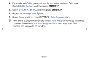 Page 44.	 If	you	selected	Cable,	you	must	specify	your	cable	systems.	First,	select	Digital Cable System,	and	then	press	ENTER E.
5.	 Select	STD,	HRC,	or	IRC,	and	then	press	ENTER E.
6.	 Repeat	for	Analog Cable System.
7.	 Select	Scan,	and	then	press	ENTER E.	Auto Program	starts.
	
NAfter	all	the	available	channels	are	stored,	Auto Program	removes	scrambled	
channels.	When	done,	the	Auto Program	menu	then	reappears.	This	
process	can	take	up	to	30	minutes.
English
00240023  