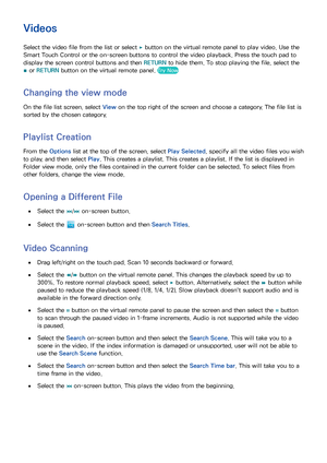 Page 143136
Videos
Select the video file from the list or select 0098 button on the virtual remote panel to play video. Use the 
Smart Touch Control or the on-screen buttons to control the video playback. Press the touch pad to 
display the screen control buttons and then  RETURN to hide them. To stop playing the file, select the 
009C  or RETURN
 button on the virtual remote panel. 
Try Now
Changing the view mode
On the file list screen, select  View on the top right of the screen and choose a category. The...