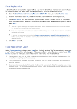 Page 7972
Face Registration
A Smart Hub login is required to register a face. Log into the Smart Hub. Create a new account if you 
do not already have one. Refer to the "Creating a Samsung Account" section for details.
11 Open the Smart Features > Samsung Account >  Edit Profile menu, and select  Register Face.
21 Read the instruction, select  OK, and then enter the password for the Samsung account.
31 Select Take Picture, and the user’s face appears on the screen. Keep the face to be completely 
in the...