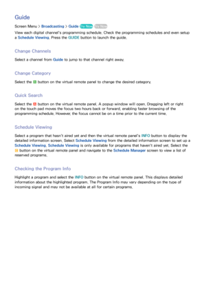 Page 8376
Guide
Screen Menu > Broadcasting > Guide  Try Now Try Now
View each digital channel's programming schedule. Check the programming schedules and even setup 
a Schedule Viewing . Press the GUIDE button to launch the guide.
Change Channels
Select a channel from  Guide to jump to that channel right away.
Change Category
Select the b button on the virtual remote panel to change the desired category.
Quick Search
Select the a button on the virtual remote panel. A popup window will open. Dragging left or...