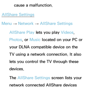 Page 164cause a malfunction.
AllShare Settings
Menu  → Network
 
→  AllShare Settings
AllShare Play  lets you play  Videos, 
Photos, or Music located on your PC or 
your DLNA compatible device on the 
TV using a network connection. It also 
lets you control the TV through these 
devices.
The AllShare Settings screen lists your 
network connected AllShare devices  