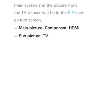Page 214main screen and the picture from 
the TV’s tuner will be in the PIP sub-
picture screen.
 
– Main picture: Component, HDMI
 
– Sub picture: TV 