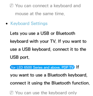 Page 216 
NYou can connect a keyboard and 
mouse at the same time.
 
●Keyboard Settings
Lets you use a USB or Bluetooth 
keyboard with your TV. If you want to 
use a USB keyboard, connect it to the 
USB port.
 for LED 6500 Series and above, PDP TV  If 
you want to use a Bluetooth keyboard, 
connect it using the Bluetooth function.
 
NYou can use the keyboard only  