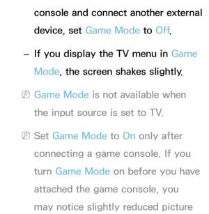 Page 238console and connect another external 
device, set Game Mode to Off.
 
– If you display the TV menu in Game 
Mode, the screen shakes slightly.
 
NGame Mode is not available when 
the input source is set to TV.
 
NSet Game Mode to On only after 
connecting a game console. If you 
turn Game Mode on before you have 
attached the game console, you 
may notice slightly reduced picture  