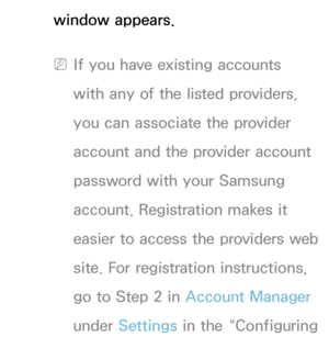 Page 307window appears.
 
NIf you have existing accounts 
with any of the listed providers, 
you can associate the provider 
account and the provider account 
password with your Samsung 
account. Registration makes it 
easier to access the providers web 
site. For registration instructions, 
go to Step 2 in  Account Manager 
under Settings in the “Configuring  