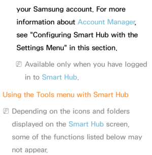 Page 313your Samsung account. For more 
information about Account Manager, 
see "Configuring Smart Hub with the 
Settings Menu" in this section.
 
NAvailable only when you have logged 
in to  Smart Hub .
Using the Tools m enu with  Smart Hub
 
NDepending on the icons and folders 
displayed on the Smart Hub  screen, 
some of the functions listed below may 
not appear. 